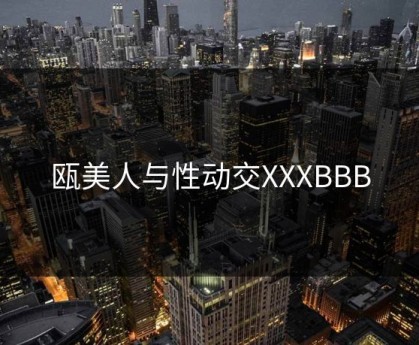 瓯美人与性动交XXXBBB