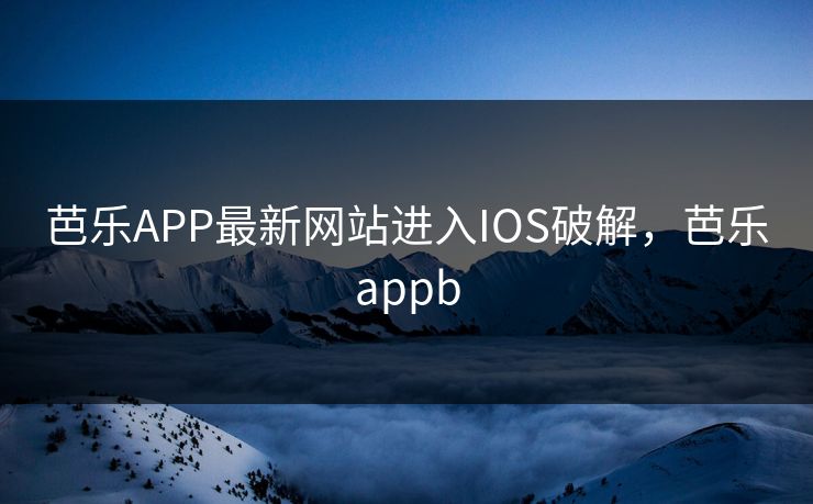 芭乐APP最新网站进入IOS破解,芭乐appb 芭乐APP最新网站进入IOS破解,芭乐appb